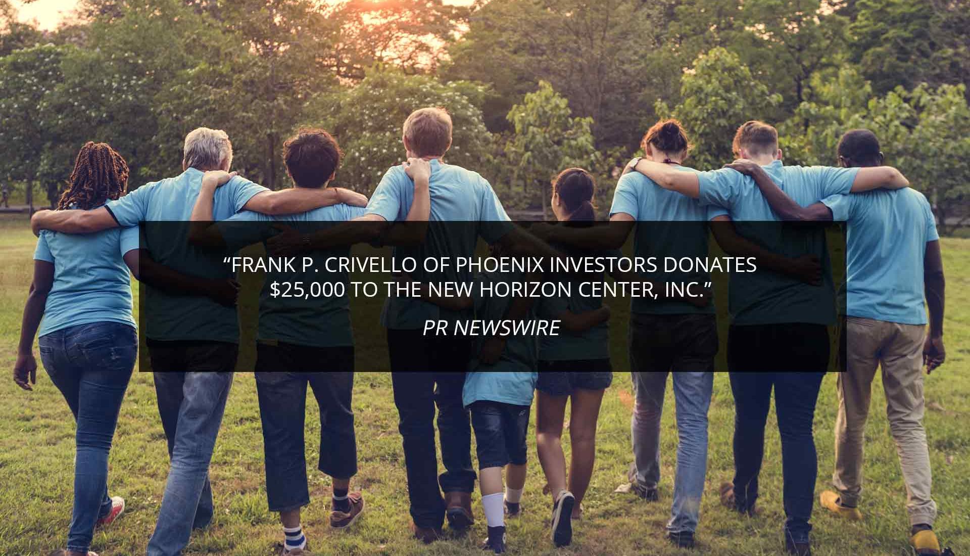 Frank P. Crivello Of Phoenix Investors Donates $25,000 To The New Horizon Center, Inc.