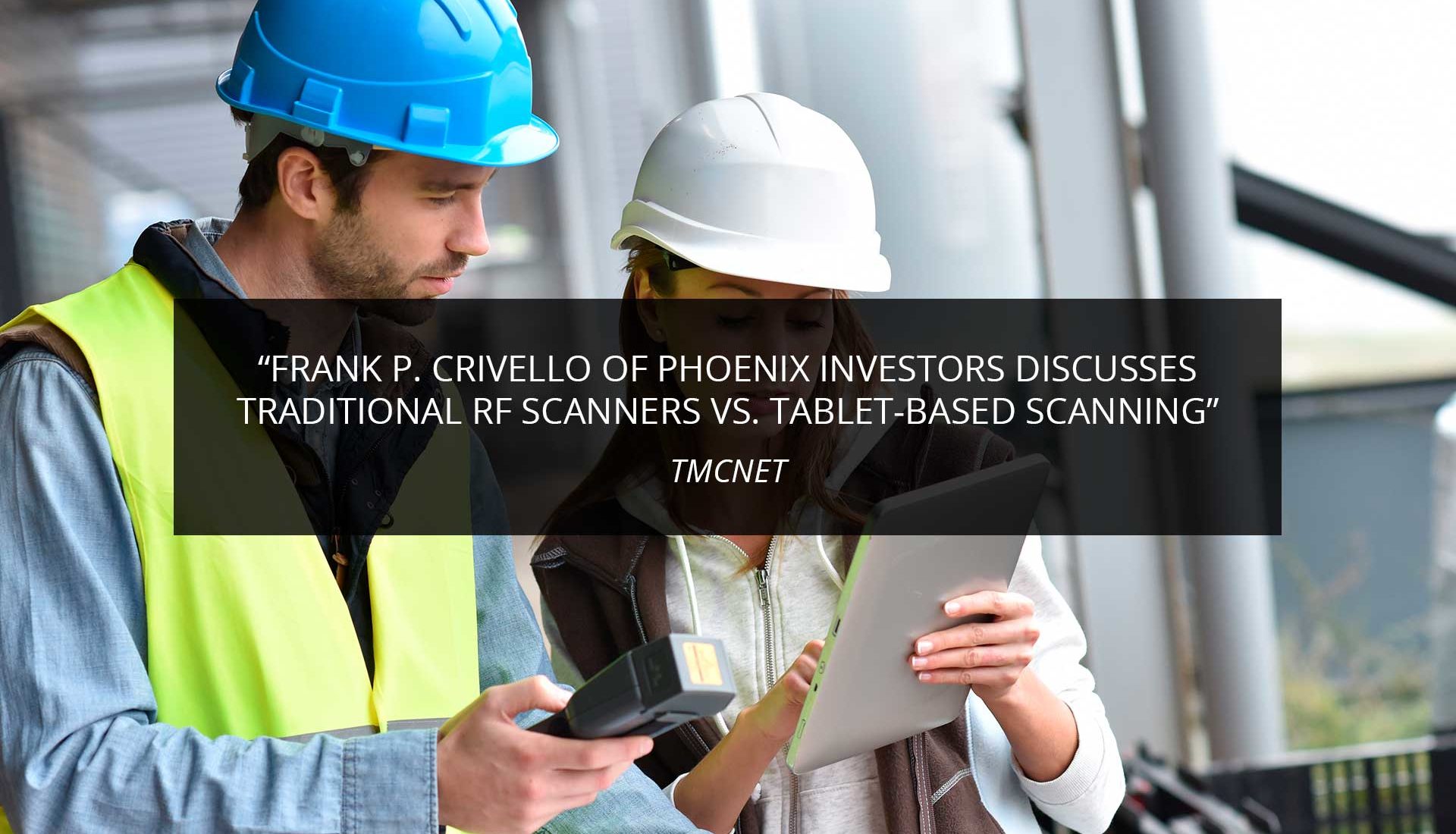 Frank P. Crivello of Phoenix Investors Discusses Traditional RF Scanners vs. Tablet-Based Scanning