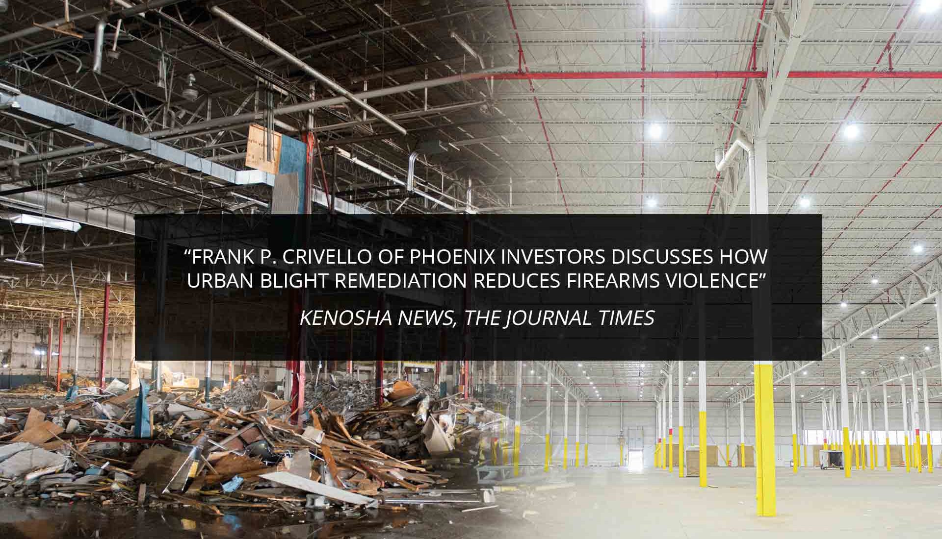 Frank P. Crivello of Phoenix Investors Discusses How Urban Blight Remediation Reduces Firearms Violence