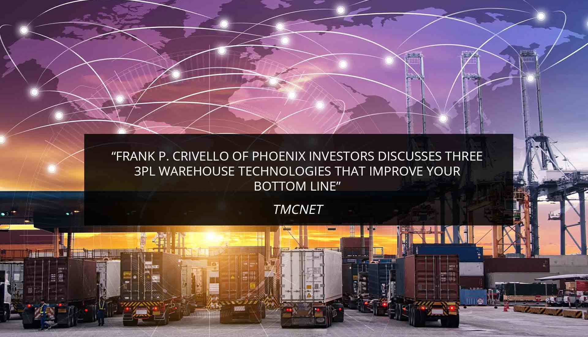 Frank P. Crivello of Phoenix Investors Discusses Three 3PL Warehouse Technologies That Improve Your Bottom Line