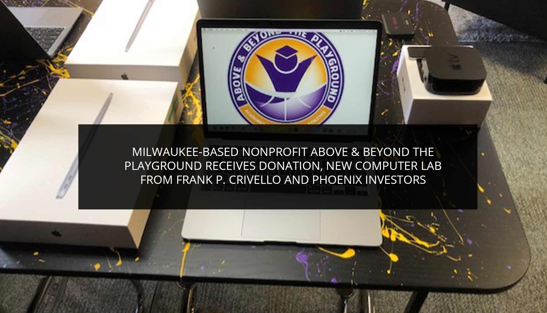 Milwaukee-Based Nonprofit Above & Beyond the Playground Receives Donation, New Computer Lab From Frank P. Crivello And Phoenix Investors