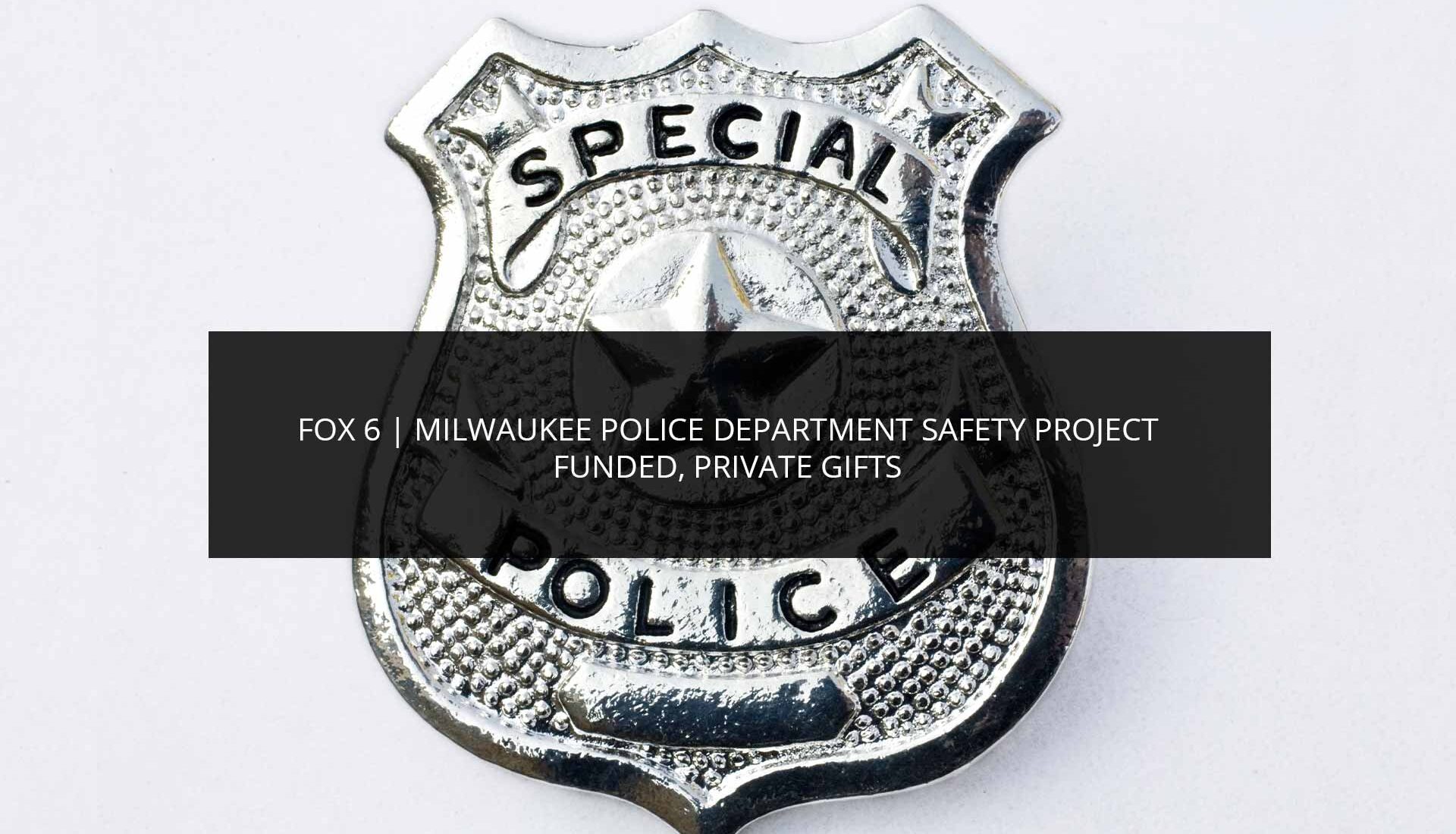 FOX 6 | Milwaukee Police Department Safety Project Funded, Private Gifts | Phoenix Investors