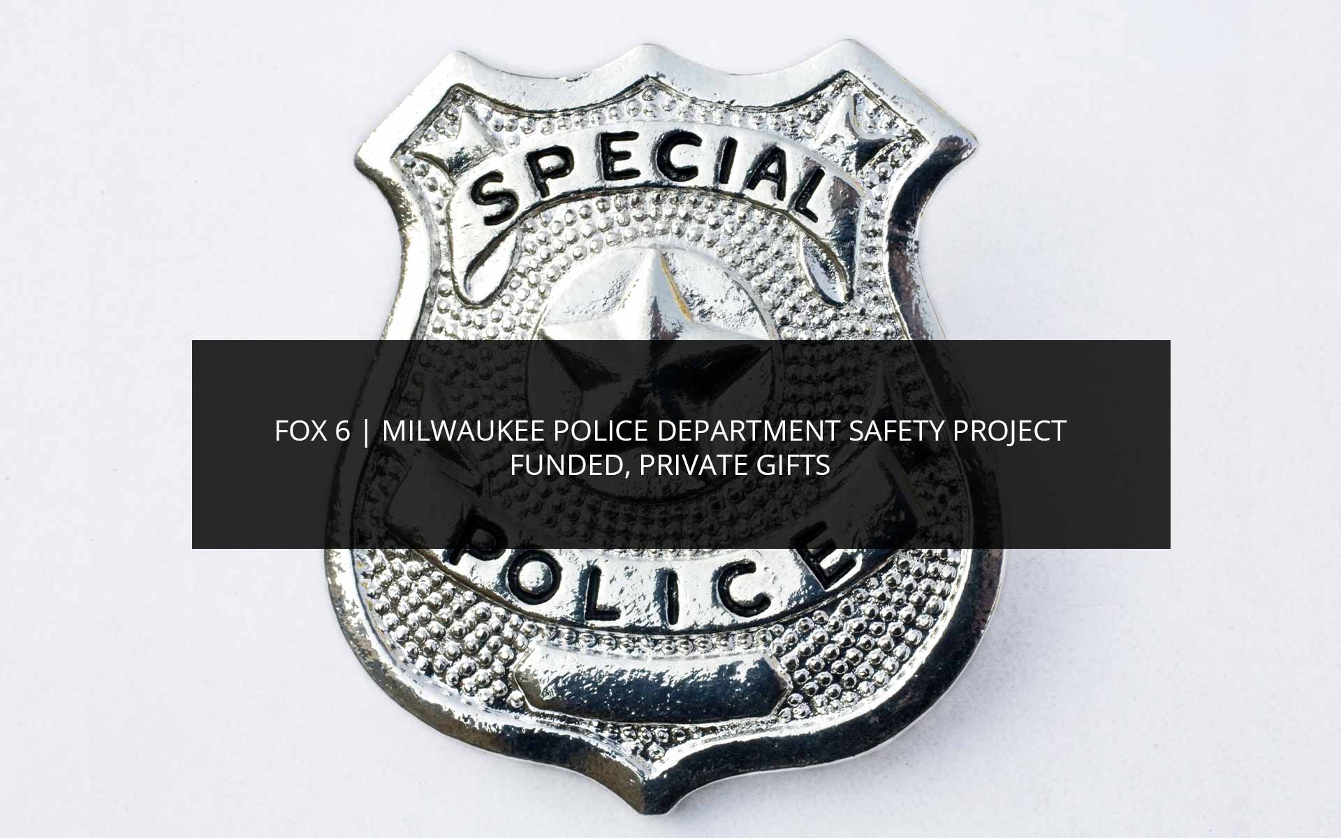 FOX 6 | Milwaukee Police Department Safety Project Funded, Private Gifts | Phoenix Investors