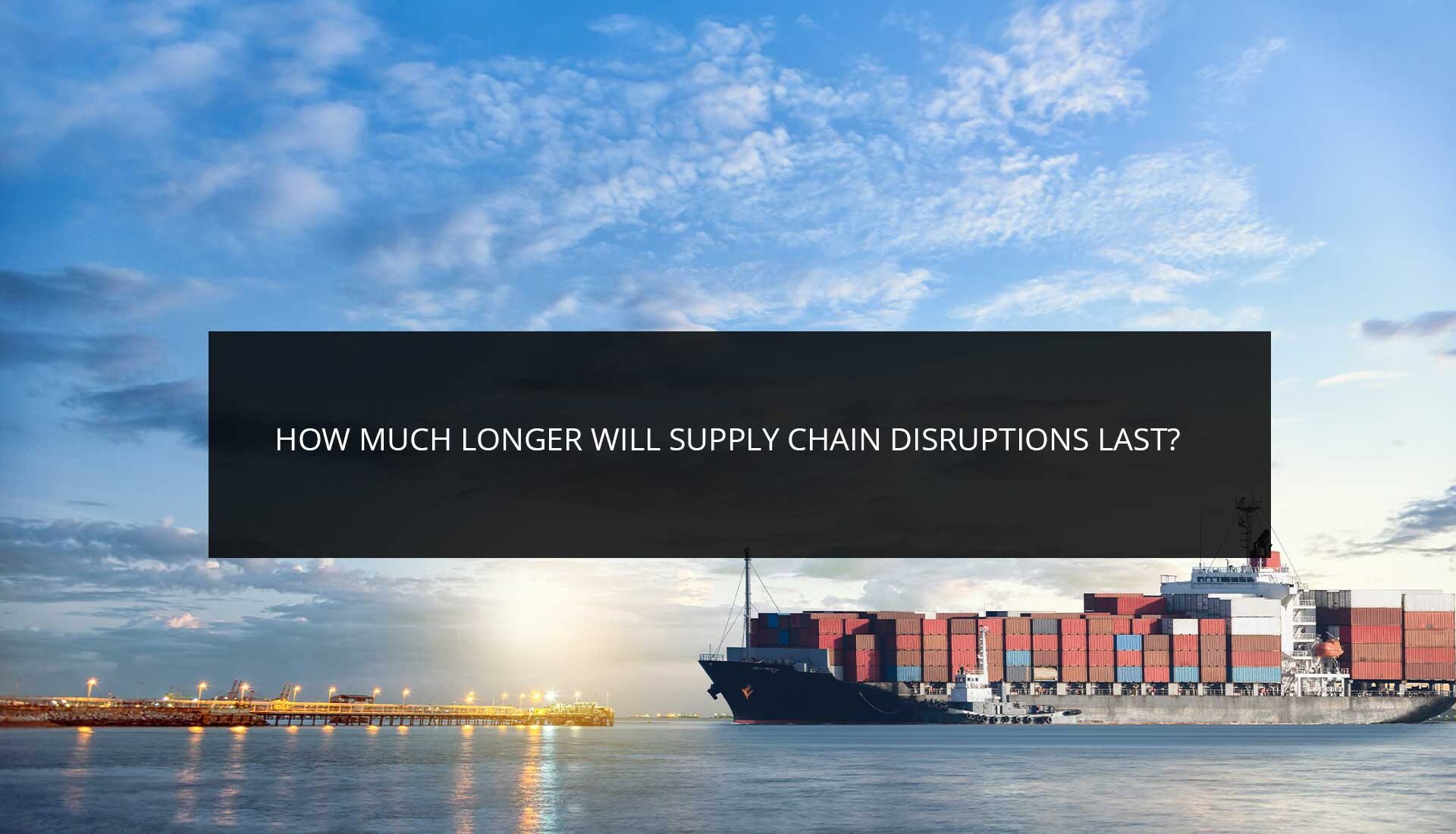 How Much Longer Will Supply Chain Disruptions Last? | Phoenix Investors