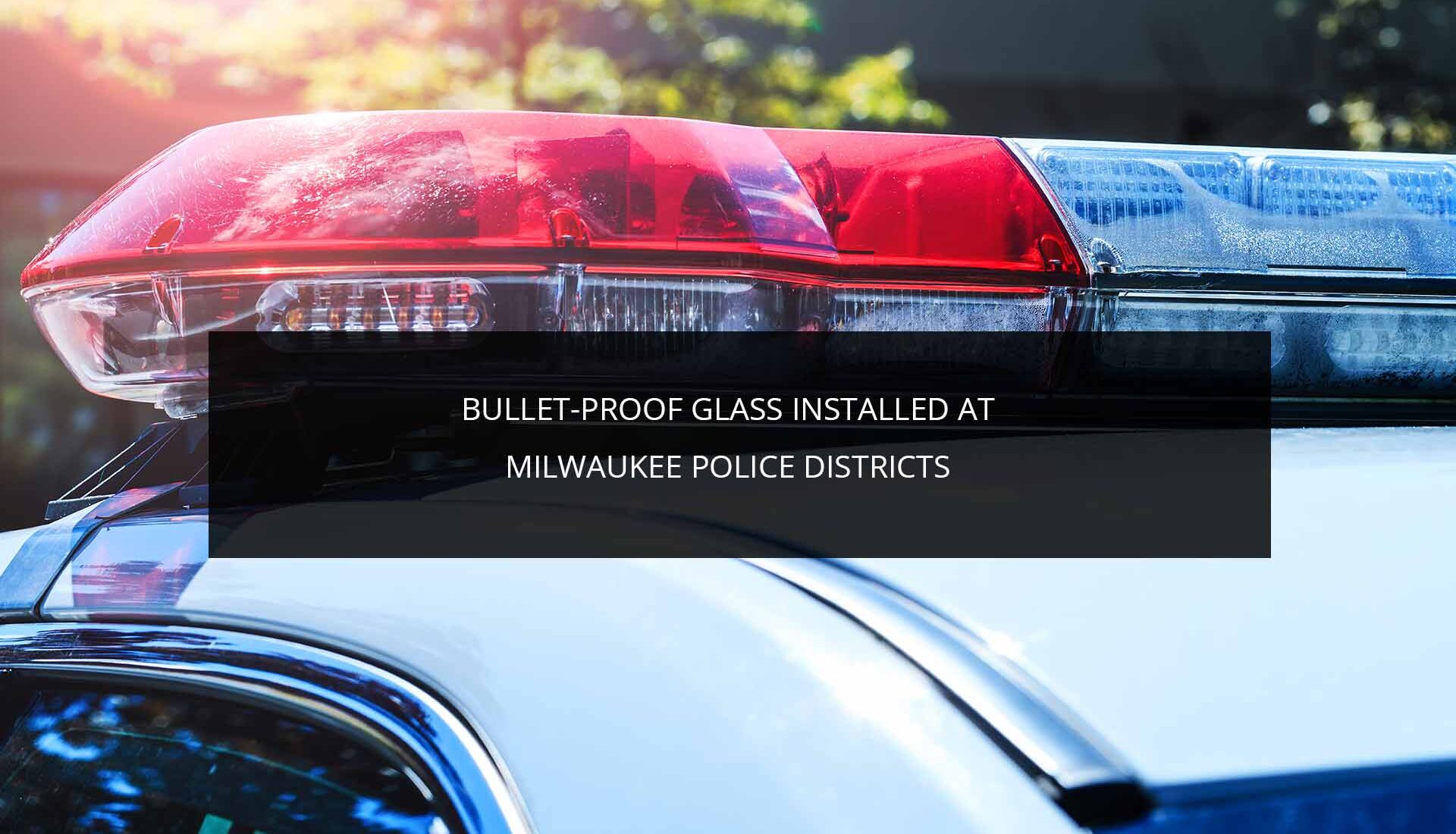 Bullet-Proof Glass Installed at Milwaukee Police Districts | Phoenix Investors