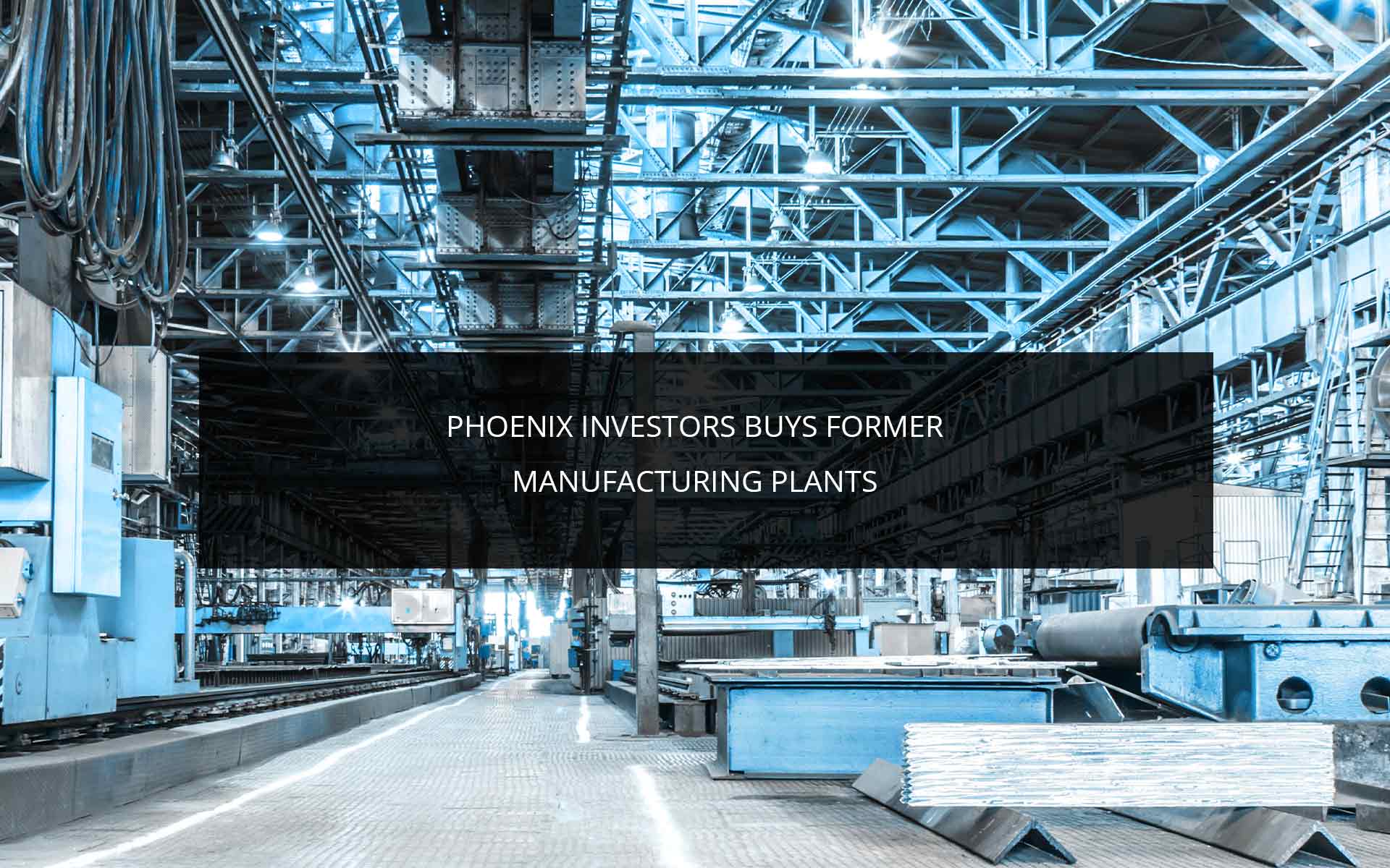 Phoenix Investors Buys Former Manufacturing Plants | Phoenix Investors