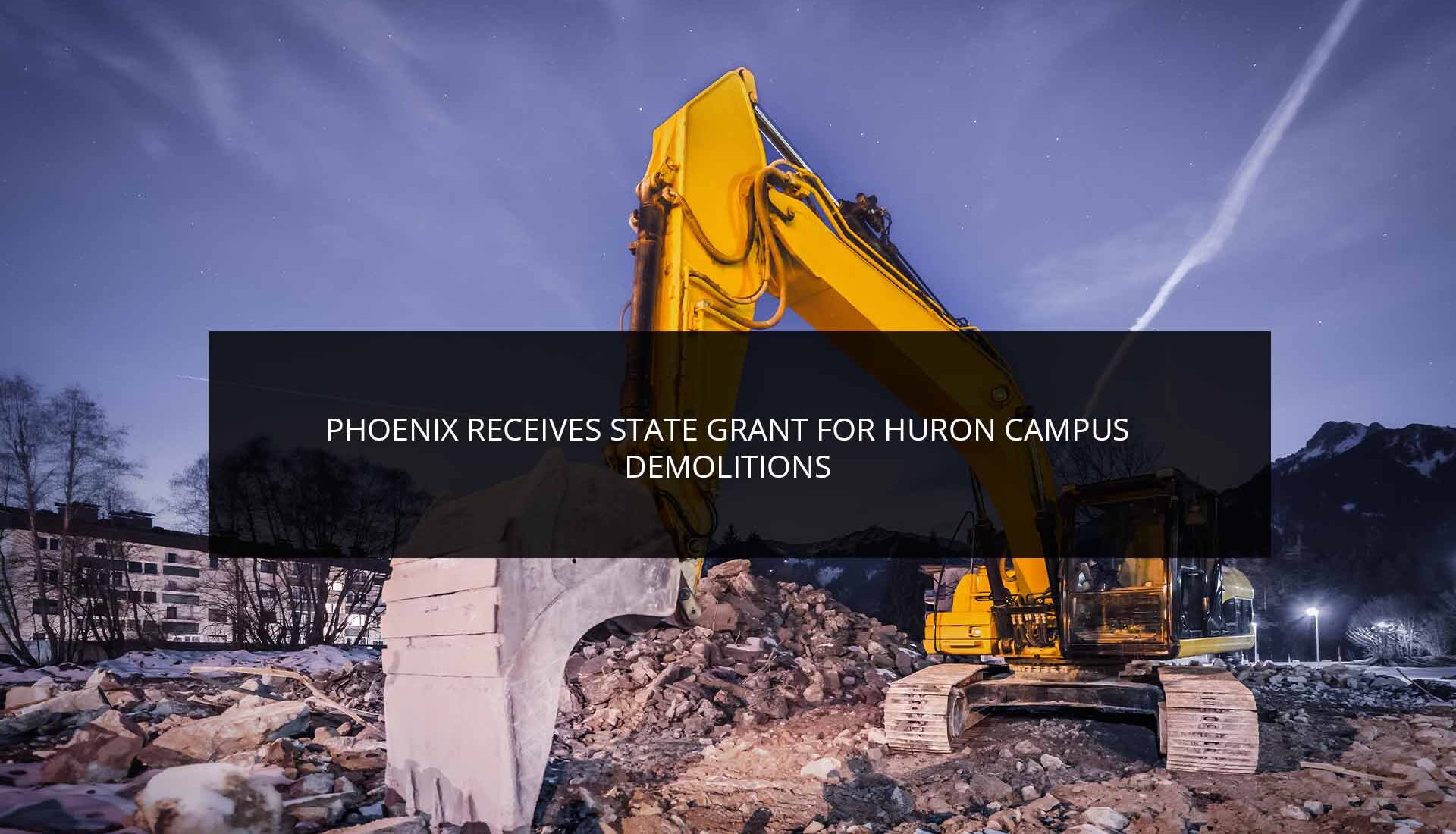 Phoenix receives state grant for Huron Campus demolitions | Phoenix Investors
