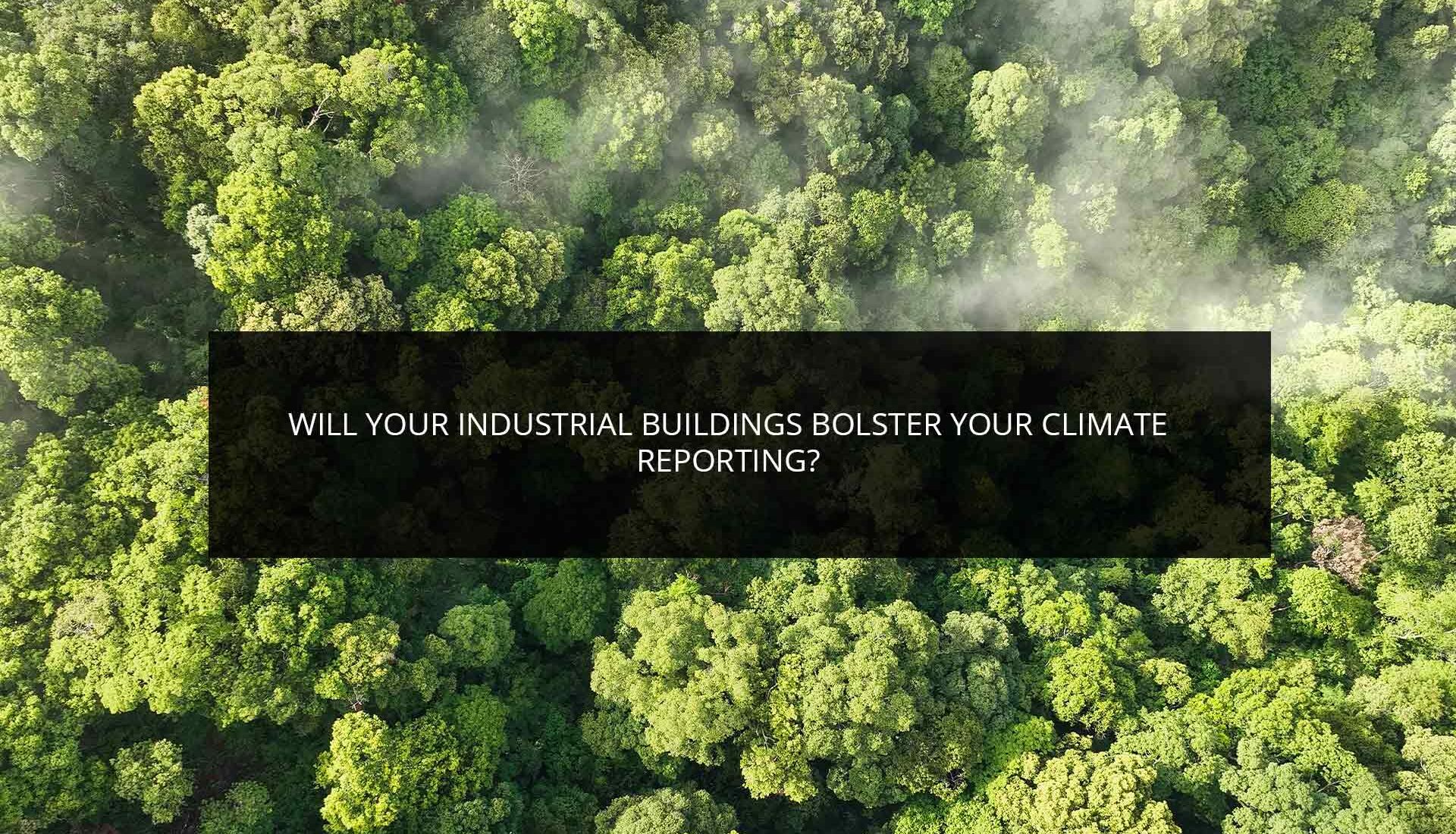 Will Your Industrial Buildings Bolster Your Climate Reporting?
