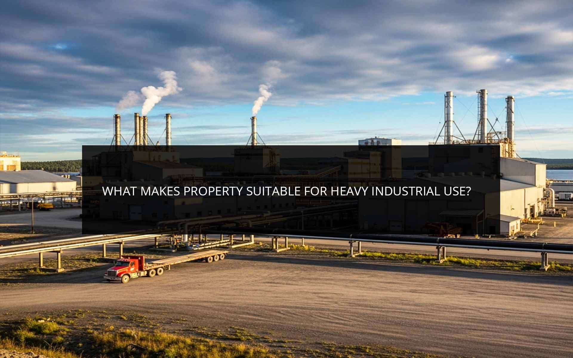 What Makes Property Suitable for Heavy Industrial Use? What Makes Property Suitable for Heavy Industrial Use?